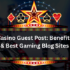 Casino Guest Post: Benefits & Best Gaming Blog Sites