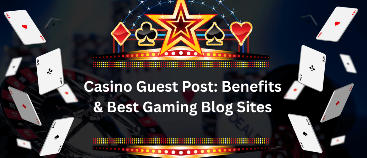 Casino Guest Post: Benefits & Best Gaming Blog Sites