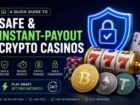 A Quick Guide to Safe & Instant-Payout Crypto Casinos
