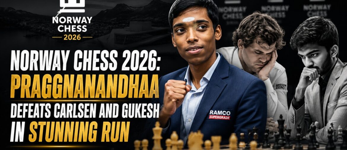 Norway Chess 2026: Praggnanandhaa Defeats Carlsen and Gukesh in Stunning Run